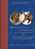 Aristotle and an Aardvark Go to Washington: Understanding Political Doublespeak Through Philosophy and Jokes 0810995417 Book Cover
