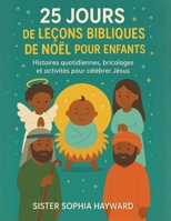 25 JOURS DE LEÇONS BIBLIQUES DE NOËL POUR ENFANTS: Histoires quotidiennes, bricolages et activités pour célébrer Jésus B0FV3D4XMQ Book Cover