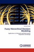 Fuzzy Hierarchical Decision Modeling: Applications in Networks and Data Centers Acquisition and Design 3847305476 Book Cover
