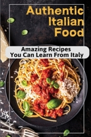 Authentic Italian Food: Amazing Recipes You Can Learn From Italy: Traditions Of An Italian Cuisine B09CRW36KS Book Cover