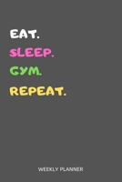 Eat Sleep Gym Repeat Weekly Planner: Gym Weekly Planner Includes Daily To Do Planner & Monthly Overview 1655569317 Book Cover