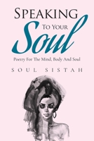 Speaking To Your Soul: Poetry for the mind, body and soul. B0D2PL1SSF Book Cover