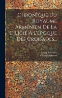 Chronique Du Royaume Arménien De La Cilicie À L'époque Des Croisades... 102057027X Book Cover