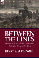 Between the Lines: Experiences in the Federal Secret Service During the American Civil War 1846778832 Book Cover