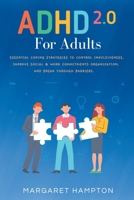 ADHD 2.0 For Adults: Essential Coping Strategies to Control Impulsiveness, Improve Social & Work Commitments Organization, and Break Through Barriers. B0C27S3LBM Book Cover