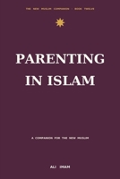 Parenting in Islam: A Companion for the New Muslim (The New Muslim Companion) B0GZDV7WQ5 Book Cover