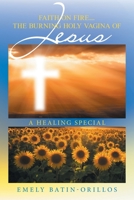 FAITH ON FIRE... THE BURNING HOLY VAGINA OF JESUS: A HEALING SPECIAL 1665561785 Book Cover
