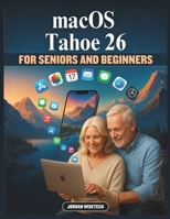 macOS Tahoe 26 Guide For Beginner's and Seniors: A Detailed Companion to Navigating the Future of Digital Living — Experience Apple’s Intelligent ... Subtle Joy of Technology That Adapts to You B0FY5XW4C7 Book Cover