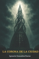 La corona de la ciudad (Spanish Edition) B0FKTG9HNG Book Cover
