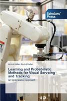 Learning and Probabilistic Methods for Visual Servoing and Tracking 3639719204 Book Cover