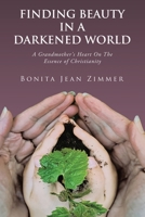 Finding Beauty In a Darkened World: A Grandmother's Heart On The Essence of Christianity B0GKPWDBRF Book Cover