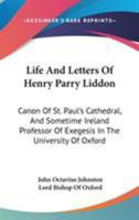 Life and Letters of Henry Parry Liddon: Canon of St. Paul's Cathedral, and Sometime Ireland Professor of Exegesis in the University of Oxford 143047873X Book Cover