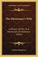 The Missionary's Wife: A Memoir Of Mrs. M. A. Henderson, Of Demerara 1146996950 Book Cover