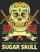 Sugar Skull Coloring Book For Adults: Coloring Books for Adults Featuring Day of the Dead Sugar Skull Illustration for Stress Relief and Relaxation Hu B08YD7JKLF Book Cover