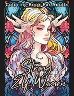 Strong Elf Women Coloring Book For Adults: Stress Relief For Women Men Teens and Seniors Relaxation With 50 Unique Beautiful Mythical Elves Designs B0CPB1RKRS Book Cover