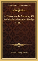 A Discourse in Memory of Archibald Alexander Hodge, D.D., LL.D 1437452418 Book Cover