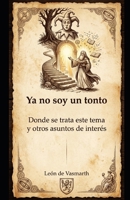 Ya no soy un tonto: Donde se trata este tema y otros asuntos de interés (TRILOGÍA: COMO APRENDÍ A NO SER UN TONTO) (Spanish Edition) B0GXVQ37Q5 Book Cover