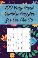 100 Very Hard Sudoku Puzzles for On The Go: Suitable for Really Advanced Sudoku Solvers / Great for Traveling / Large Print 1071177532 Book Cover