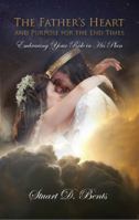 The Father's Heart and Purpose for the End Times: Embracing Your Role in His Plan 0990799204 Book Cover