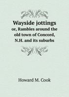 Wayside Jottings; or, Rambles Around the Old Town of Concord, N.H. and Its Suburbs 1175848026 Book Cover