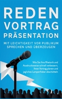 Reden, Vortrag, Präsentation - Mit Leichtigkeit vor Publikum sprechen und überzeugen: Wie Sie Ihre Rhetorik und Ausdrucksweise schnell verbessern, ... Lampenfieber abschütteln 3756819787 Book Cover