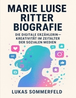 Marie Luise Ritter Biografie: Die digitale Erzählerin – Kreativität im Zeitalter der sozialen Medien (German Edition) B0FP5N5FNR Book Cover