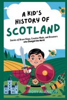 A Kid’s History of Scotland: Stories of Brave Kings, Creative Minds, and Dreamers Who Changed the World B0FTZZZ81B Book Cover