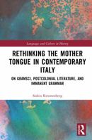Rethinking the Mother Tongue in Contemporary Italy: On Gramsci, Postcolonial Literature, and Immanent Grammar (Languages and Culture in History) 9048563917 Book Cover