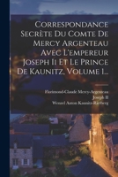 Correspondance Secr�te Du Comte de Mercy-Argenteau Avec l'Empereur Joseph II Et Le Prince de Kaunitz, Vol. 1 (Classic Reprint) 1015902987 Book Cover