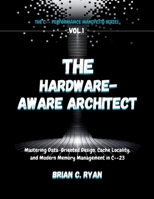 THE HARDWARE-AWARE ARCHITECT: Mastering Data-Oriented Design, Cache Locality, and Modern Memory Management in C++23 (THE C++ PERFORMANCE MANIFESTO SERIES) B0GP6JGN26 Book Cover