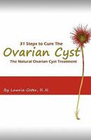 31 Steps To Cure The Ovarian Cyst: The Natural Treatment Fo Ovarian Cysts 1450562159 Book Cover