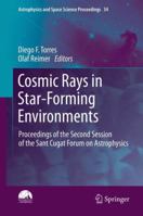 Cosmic Rays in Star-Forming Environments: Proceedings of the Second Session of the Sant Cugat Forum on Astrophysics (Astrophysics and Space Science Proceedings) 3642439470 Book Cover