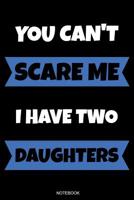 You Can't Scare Me I Have Two Daughters: Lustiges Vatertagsgeschenk Notizbuch f�r den Vater Buch Spr�che Ehemann Spruch Papa I Tagebuch Vatertag G�stebuch Heft Memo Notizen Block Liniertes Heft Entwur 1072637146 Book Cover