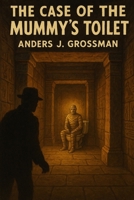 The Case of the Mummy's Toilet: A Smelly Conspiracy to Unseat a King! (The Gross and Disgusting Mystery Series) B0FN2X9J88 Book Cover