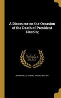 A Discourse on the Occasion of the Death of President Lincoln; 1361903171 Book Cover