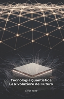 Tecnologia Quantistica: La Rivoluzione del Futuro: Scopri come la fisica quantistica sta trasformando il nostro mondo (Italian Edition) B0F2HLD74G Book Cover