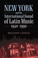 New York and the International Sound of Latin Music, 1940-1990 1496831284 Book Cover