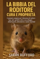 LA BIBBIA DEL RODITORE CURA E PROPRIETÀ: Il manuale completo per l'allevatore di roditori - Topi, ratti, gerbilli e altro: cura, alloggio, ... e salute essenziali (Italian Edition) B0FMPZ83N5 Book Cover
