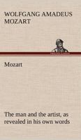 Mozart: The Man and the Artist, as Revealed in His Own Words