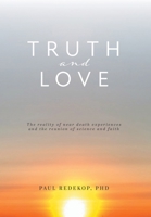 Truth and Love: The reality of near death experiences and the reunion of science and faith 1038358779 Book Cover