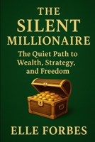 The Silent Millionaire: The Quiet Path to Wealth, Strategy, and Freedom B0F856K3X7 Book Cover