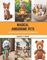 Magical Amigurume Pets: Charming Crochet Animals for Beginners B0CS8RLLHL Book Cover