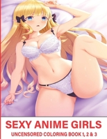 Sexy Anime Girls Uncensored Coloring Book 1, 2 & 3: Super Edition sexy anime girls manga Coloring Book Stress-Relief Adult Coloring Books B09CRQLCFB Book Cover