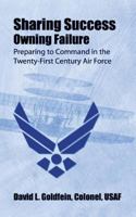 Sharing Success--Owning Failure: Preparing to Command in the Twenty-First Century Air Force 1585660981 Book Cover