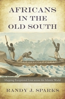 Africans in the Old South: Mapping Exceptional Lives Across the Atlantic World 0674495160 Book Cover