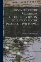 Hoover off the Record, by Theodore G. Joslin, Secretary to the President, 1931 to 1933 101528566X Book Cover