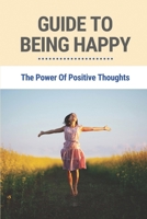 Guide To Being Happy: The Power Of Positive Thoughts: How To Face Depression B096TRTQM5 Book Cover