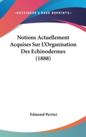 Notions Actuellement Acquises Sur L'Organisation Des Echinodermes (1888) 116745491X Book Cover