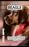 The Joy of Beagle Puppies: Discover the Playful Charm and Irresistible Cuteness of Beagle Pups B0CM8JVBST Book Cover