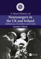 A Short History of Neurosurgery in the UK and Ireland: Influences, Founders and Units 1032846615 Book Cover